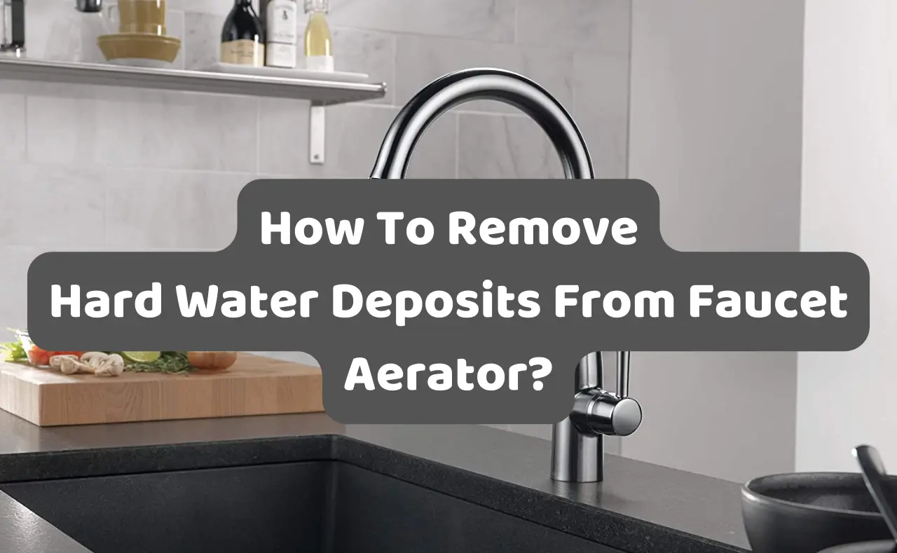 how-to-remove-hard-water-deposits-from-faucet-aerator