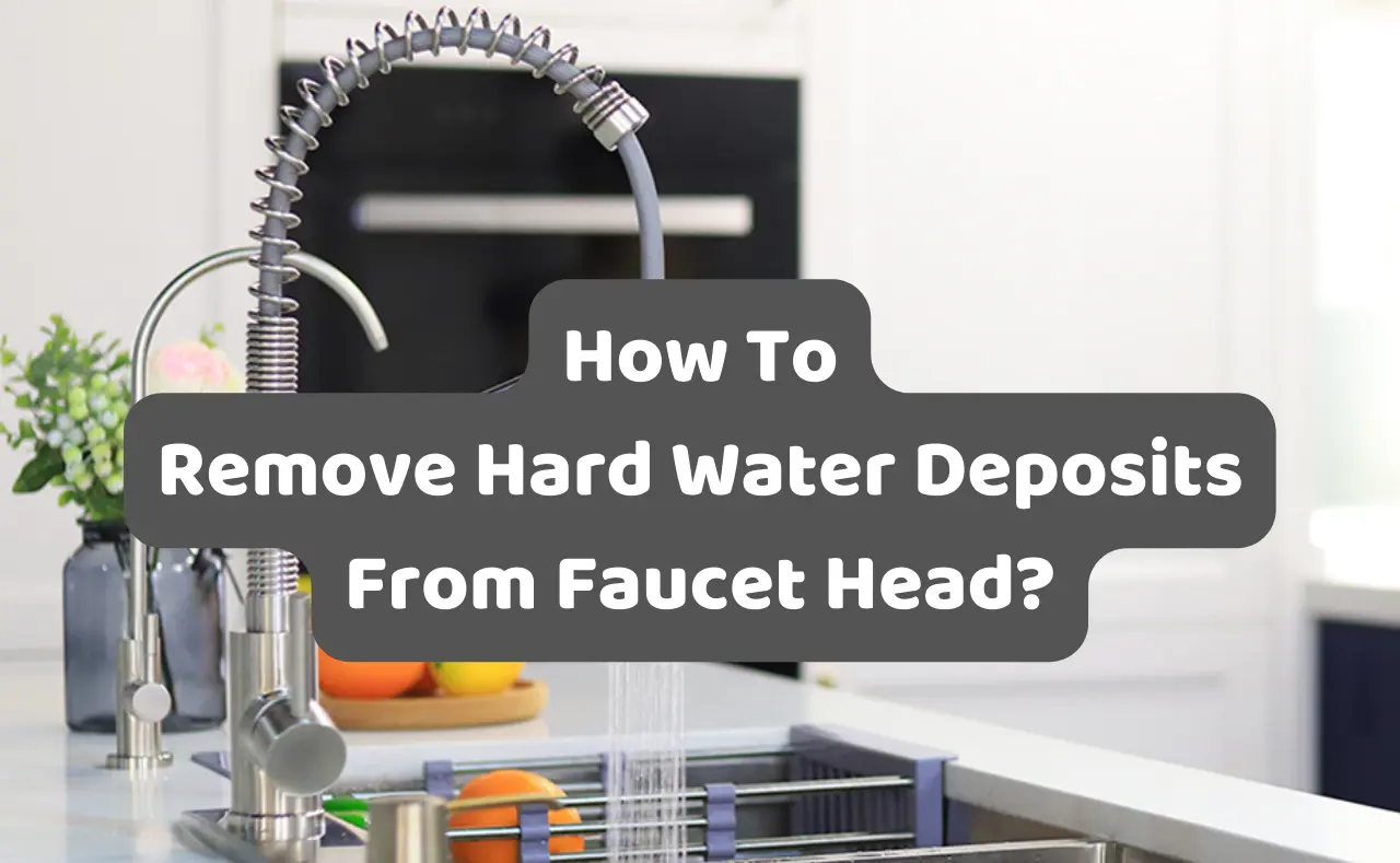 How To Remove Hard Water Deposits From Faucet