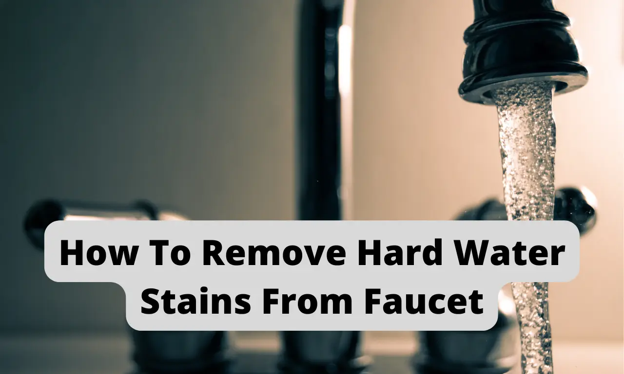 how-to-remove-hard-water-stains-from-faucet-quick-fixes