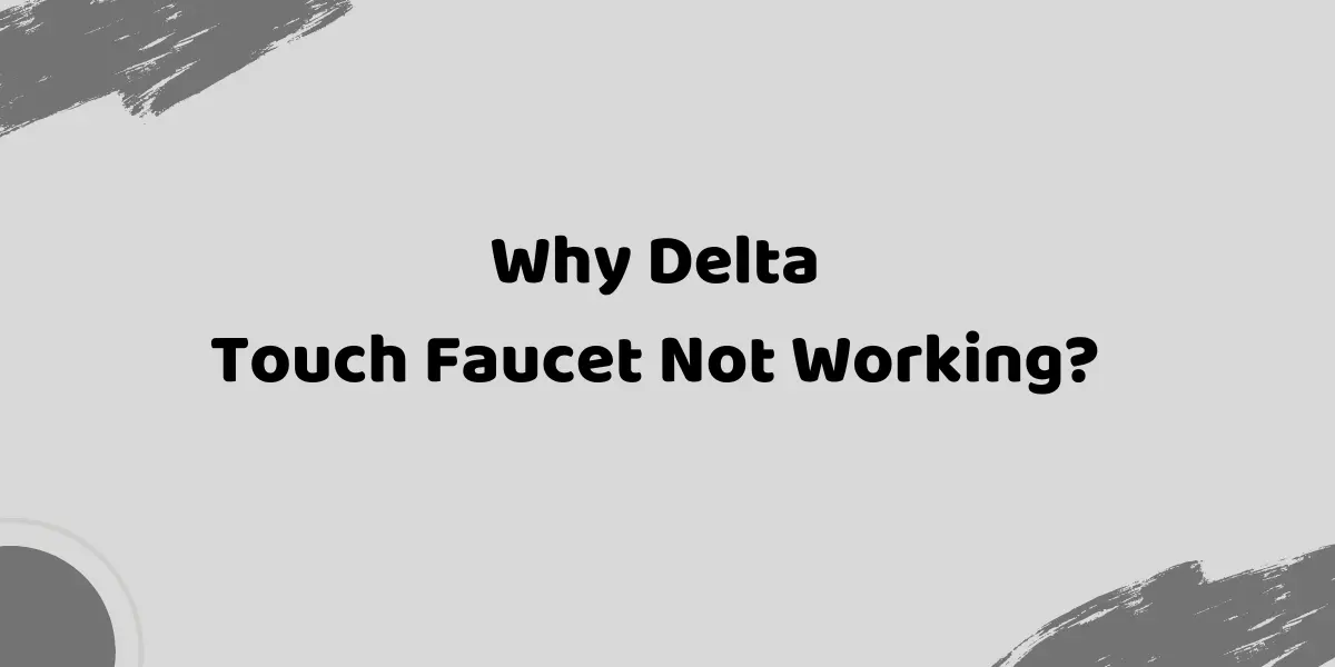 Why Delta Touch Faucet Not Working.webp