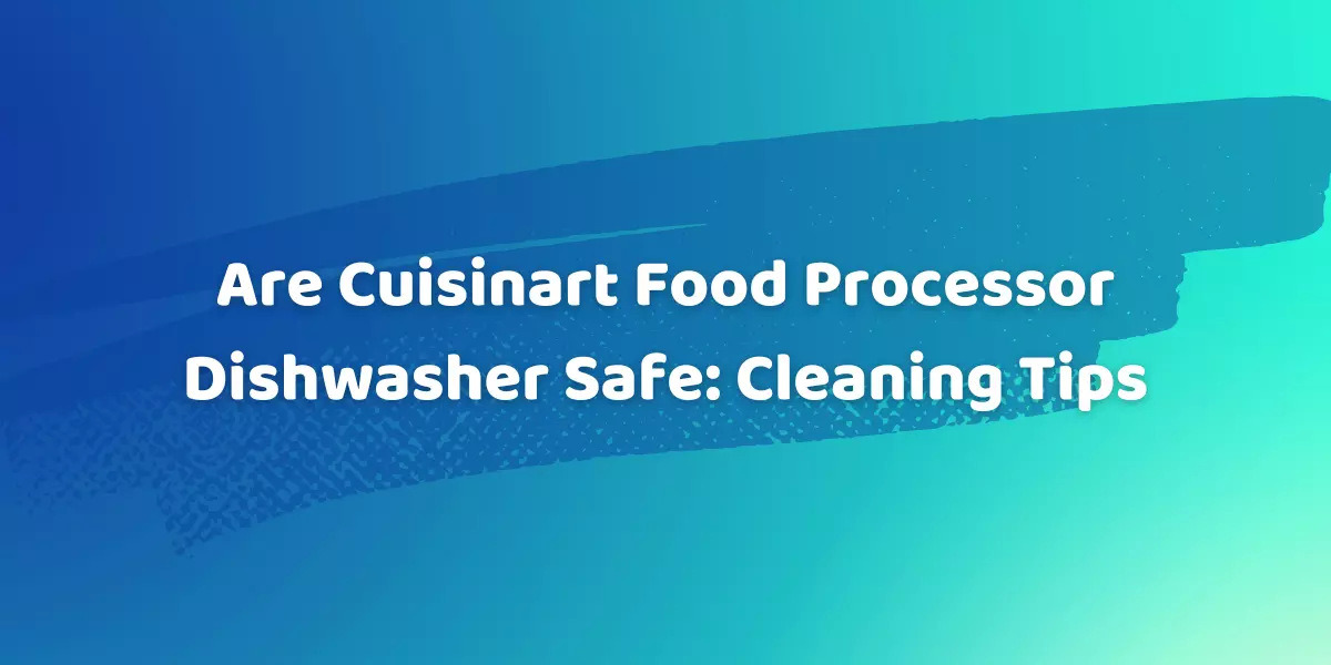 Are Cuisinart Food Processor Dishwasher Safe