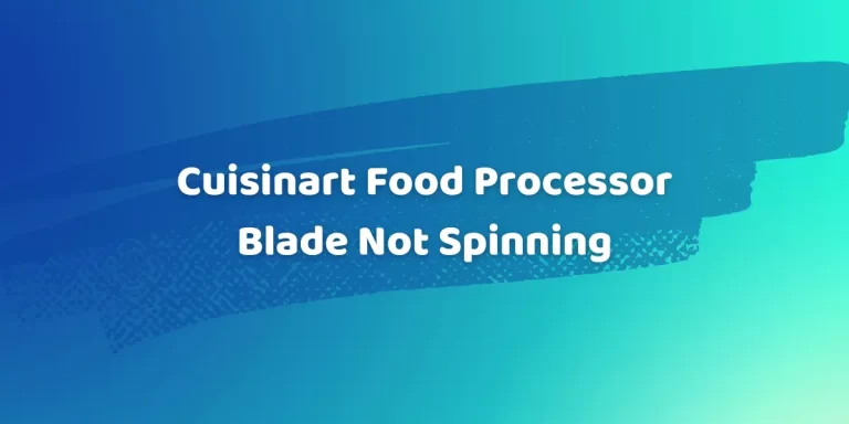 Cuisinart Food Processor Blade Not Spinning – How To Fix It?