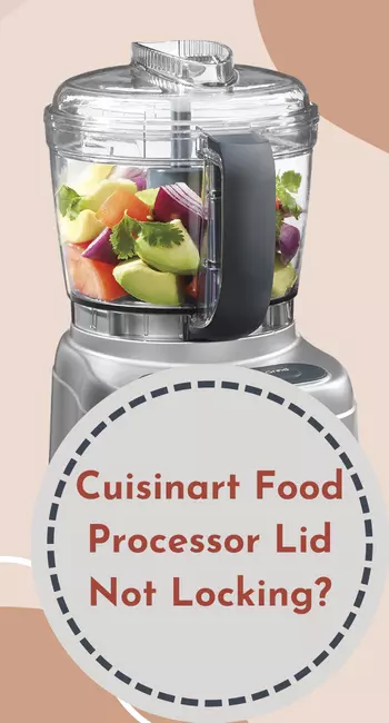 What To Do When Cuisinart Food Processor Lid Not Locking?