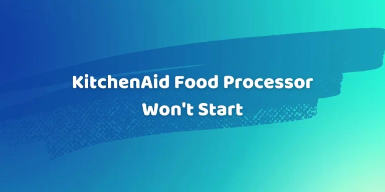 KitchenAid Food Processor Won’t Start – 8 Easy Fixes To Try